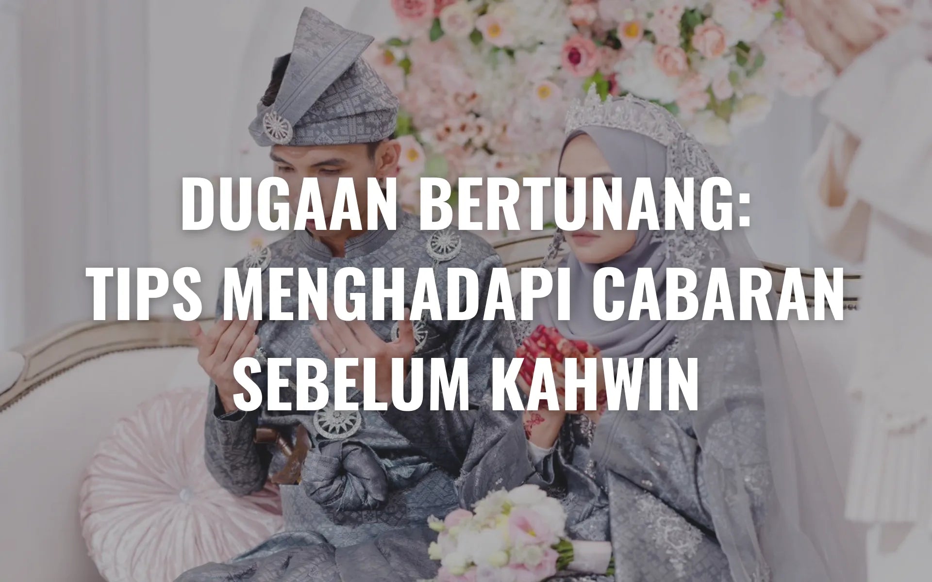 Dugaan Bertunang Tips Menghadapi Cabaran Sebelum Kahwin